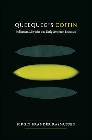 Queequeg's Coffin: Indigenous Literacies and Early American Literature by Birgit Brander Rasmussen
