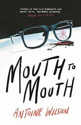 Mouth to Mouth: ‘Gripping... Shades of Patricia Highsmith and Donna Tartt' Vogue by Antoine Wilson