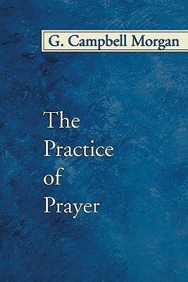 The Practice of Prayer by G. Campbell Morgan