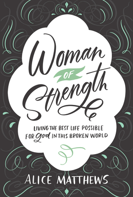 Woman of Strength: Living the Best Life Possible for God in This Broken World by Alice Mathews