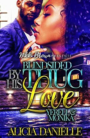 Blindsided By His Thug Love: Yerell and Monika  by Alicia Danielle