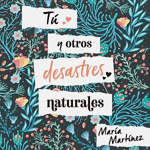 Tú y otros desastres naturales  by María Martínez