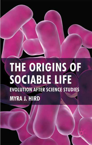 The Origins of Sociable Life: Evolution After Science Studies by Myra J. Hird