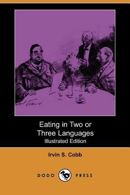 Eating in Two or Three Languages (Illustrated Edition) (Dodo Press) by Irvin S. Cobb