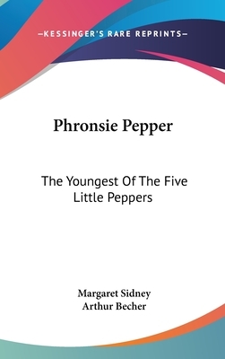 Phronsie Pepper: The Youngest of the Five Little Peppers by Margaret Sidney