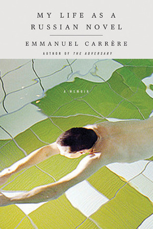 My Life as a Russian Novel: A Memoir by Emmanuel Carrère