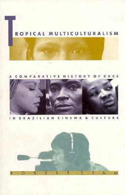 Tropical Multiculturalism: A Comparative History of Race in Brazilian Cinema and Culture by Robert Stam