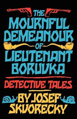 The Mournful Demeanour of Lieutenant Boruvka: Detective Tales by Josef Škvorecký, Rosemary Kavan