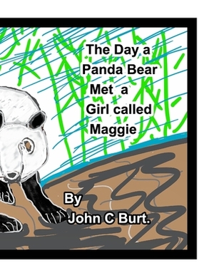The Day a Panda Bear met A Girl Called Maggie. by John C. Burt
