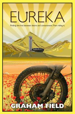 Eureka: Finding the Line Between Desire and Contentment, Then Riding It by Graham Field
