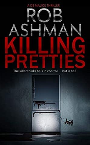 Killing Pretties: The killer thinks he's in control ... but is he? (DS Malice Series Book 1) by Rob Ashman