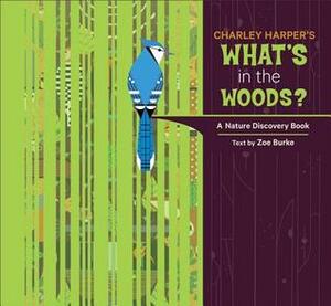 Charley Harper's What's in the Woods?: A Nature Discovery Book by Zoe Burke, Charley Harper