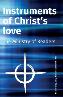 Instruments of Christ's Love: The Ministry of Readers by Sally Buck, Graham Dodds, Phillip Tovey