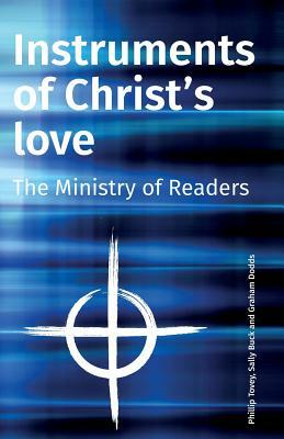 Instruments of Christ's Love: The Ministry of Readers by Phillip Tovey, Graham Dodds, Sally Buck