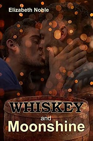 Whiskey and Moonshine by Elizabeth Noble