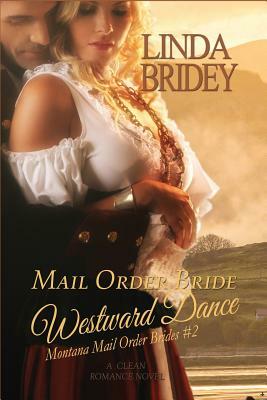 Mail Order Bride - Westward Dance (Montana Mail Order Brides: Volume 2): A Clean Historical Mail Order Bride Romance Novel by Linda Bridey