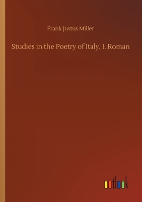 Studies in the Poetry of Italy, I. Roman by Frank Justus Miller