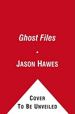 Ghost Files: The Collected Cases from Ghost Hunting and Seeking Spirits by Jason Hawes