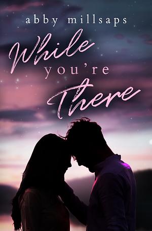 While You're There by Abby Millsaps