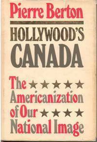 Hollywood's Canada: The Americanization of Our National Image by Pierre Berton