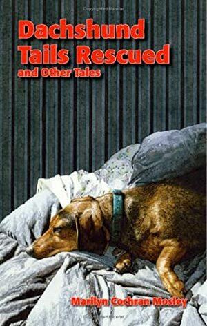 Dachshund Tails Rescued and Other Tales by Marilyn Cochran Mosley