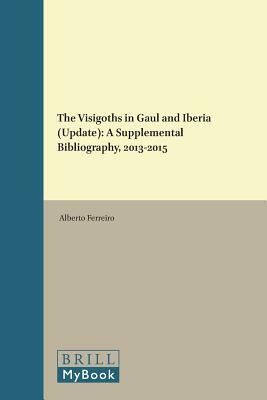 The Visigoths in Gaul and Iberia (Update): A Supplemental Bibliography, 2013-2015 by Alberto Ferreiro