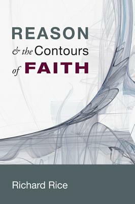 Reason & the Contours of Faith by Richard Rice