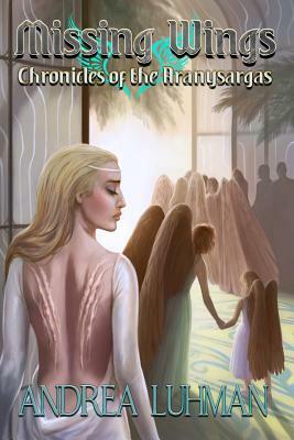 Missing Wings: Chronicles of the Aranysargas by Andrea Luhman