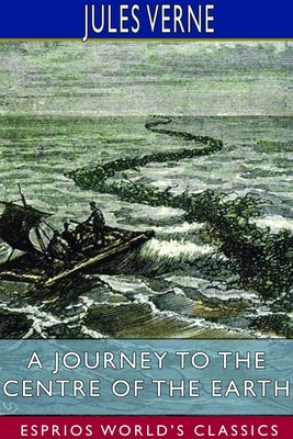 A Journey to the Centre of the Earth (Esprios Classics) by Jules Verne