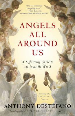 Angels All Around Us: A Sightseeing Guide to the Invisible World by Anthony DeStefano