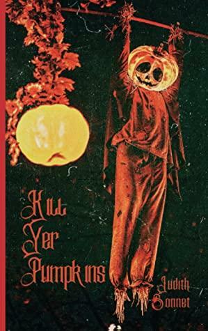 Kill Yer Pumpkins: a Halloween collection by Judith Sonnet
