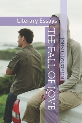 The Fall of Love: Literary Essays by John James O'Loughlin