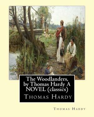 The Woodlanders, by Thomas Hardy A NOVEL (classics): the wessex novel volume VII The Woodlanders whit a map of wessex by Thomas Hardy