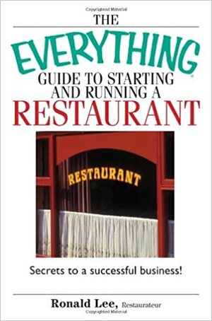 The Everything Guide To Starting And Running A Restaurant: Secrets to a Successful Business! by Ronald Lee