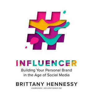 Influencer: Building Your Personal Brand in the Age of Social Media by 