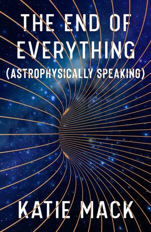 The End of Everything (Astrophysically Speaking) by Katie Mack