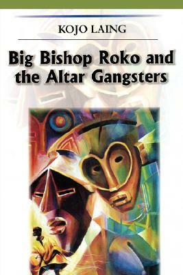 Big Bishop Roko and the Altar Gangsters by Kojo Laing