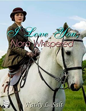 I Love You, Nora Whispered by Kathy L. Salt