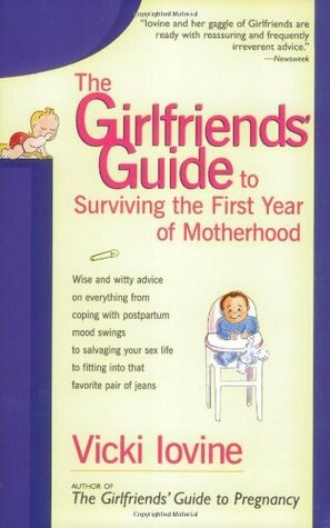 The Girlfriends' Guide to Surviving the First Year of Motherhood by Vicki Iovine