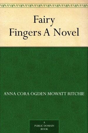 Fairy Fingers by Anna Cora Mowatt