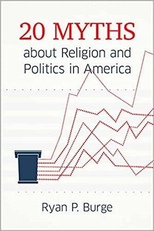 20 Myths about Religion and Politics in America by Ryan P. Burge