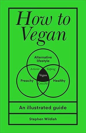 How to Vegan: An Illustrated Guide by Stephen Wildish