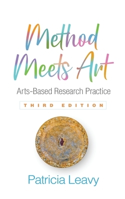 Method Meets Art, Third Edition: Arts-Based Research Practice by Patricia Leavy