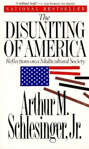 The Disuniting of America: Reflections on a Multicultural Society by Arthur M. Schlesinger, Jr.