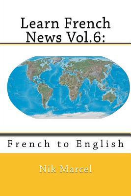 Learn French News Vol.6: : French to English by Nik Marcel