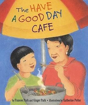 The Have a Good Day Café by Frances Park, Ginger Park, Katherine Potter