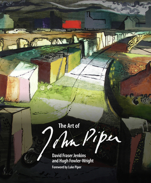 The Art of John Piper by Hugh Fowler-Wright, David Fraser Jenkins