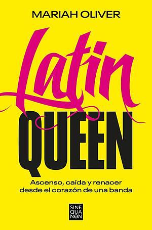 Latin Queen: Ascenso, caída y renacer desde el corazón de una banda by Mariah Oliver