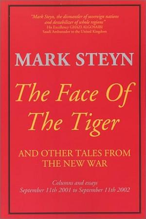 The Face of the Tiger: And Other Tales from the New War : Columns and Essays from September 11th 2001 to September 11th 2002 by Mark Steyn