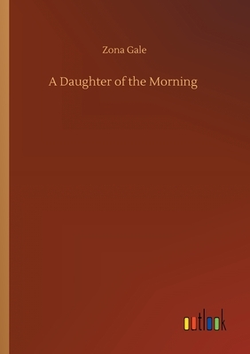 A Daughter of the Morning by Zona Gale